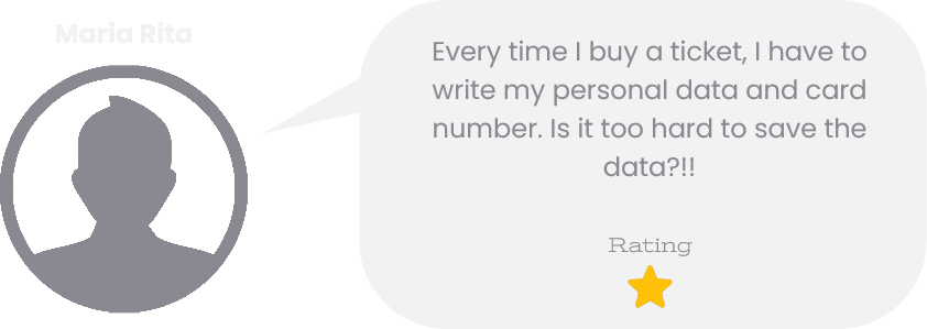 Maria Rita comment: "Every time I buy a ticket, I have to write my personal data and card number. Is it too hard to save the data?!!"